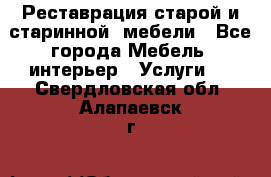 Реставрация старой и старинной  мебели - Все города Мебель, интерьер » Услуги   . Свердловская обл.,Алапаевск г.